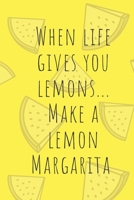 When Life Gives You Lemons, Make Lemon Margaritas : 200 Pages 6 X 9 1088716830 Book Cover