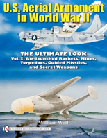 U.S. Aerial Armament in World War II - The Ultimate Look: Vol.3: Air Launched Rockets, Mines, Torpedoes, Guided Missiles and Secret Weapons 0764336584 Book Cover