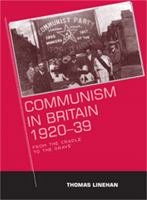 Communism in Britain, 1920 - 39: From the Cradle to the Grave 0719071410 Book Cover