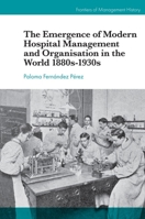 The Emergence of Modern Hospital Management and Organization in the World 1880s-1930s 1787699900 Book Cover