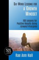 Six-Word Lessons for a Growth Mindset : 100 Lessons for Personal Growth Using Forward Principles 1933750987 Book Cover