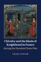 Chivalry and the Ideals of Knighthood in France during the Hundred Years War 1316631125 Book Cover