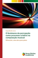 O fen�meno da percep��o como processo criativo na composi��o musical 3330197692 Book Cover