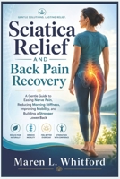 Sciatica Relief and Back Pain Recovery: A Gentle Guide to Easing Nerve Pain, Reducing Morning Stiffness, Improving Mobility, and Building a Stronger Lower Back B0H1M8JZYQ Book Cover