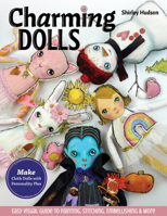 Charming Dolls : Make Cloth Dolls with Personality Plus; Easy Visual Guide to Painting, Stitching, Embellishing and More 1644031183 Book Cover