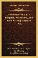 Debate Between E. R. A. Seligman, Affirmative, And Scott Nearing, Negative 1148991522 Book Cover