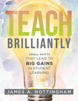 Teach Brilliantly: Small Shifts That Lead to Big Gains in Student Learning (The big book of quick tips every K–12 teacher needs to improve student learning outcomes) 1960574744 Book Cover