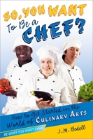 So, You Want to Be a Chef?: How to Get Started in the World of Culinary Arts 1582704368 Book Cover