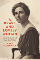 A Brave and Lovely Woman: Mamah Borthwick and Frank Lloyd Wright 0299342905 Book Cover