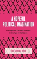 A Hopeful Political Imagination: Courage and Fantastic Critique in the Age of Meltdown 1666974455 Book Cover
