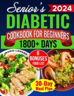 Senior's Diabetic Cookbook for Beginners: 1800+ Days of Mouthwatering Low-Carb, Low-Sugar Recipes for Pre-Diabetes and Type 2 Diabetes in Later Years. Healthier, Independent Living with 30-Day Plan B0CSZ53JNY Book Cover