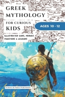 Greek Mythology for Curious Kids Age 10-12: An Illustrated Collection of Ancient Greek Gods, Heroes, Monsters, and Myths in a Simple Curious Kids Format (Curious Minds Collection) B0H2FFCF98 Book Cover