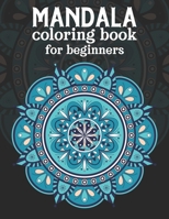 Mandala coloring book for beginners: Beginners Coloring Book for Girls, boys and beginners with Low Vision. Ideal to Relieve Stress, Aid Relaxation and Soothe the Spirit. 1704119111 Book Cover