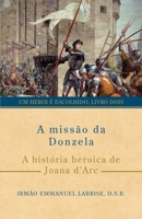 A missão da Donzela: A história heroica de Joana d’Arc (Série Um herói é escolhido) (Portuguese Edition) 1963123328 Book Cover