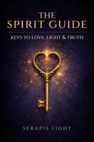 The Spirit Guide: Keys to Love, Light & Truth B0GSMXQSPP Book Cover