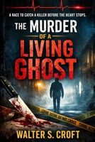 The Murder of a Living Ghost: A race to catch a killer before the heart stops B0GGJC46YH Book Cover