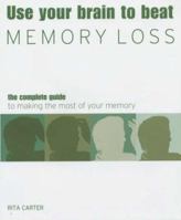 Use Your Brain to Beat Memory Loss: The Complete Guide to Understanding and Tackling Memory Loss 1844031365 Book Cover