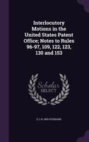 Interlocutory Motions In The United States Patent Office: Notes To Rules 96-97, 109, 122, 123, 130 And 153 1355022231 Book Cover