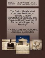 The Galion Metallic Vault Company, Petitioner, v. Edward G. Budd Manufacturing Company. U.S. Supreme Court Transcript of Record with Supporting Pleadings 1270381539 Book Cover