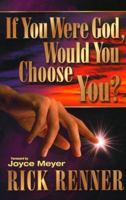 If You Were God, Would You Choose You?: How to Accept, Pursue, And Fulfill the Call of God on Your Life 0962143669 Book Cover