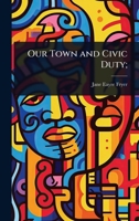 Our Town and Civic Duty; - Primary Source Edition 1024056066 Book Cover