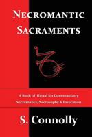 Necromantic Sacraments: A Book of Ritual for Daemonolatry Necromancy, Necrosophy & Invocation 1482607972 Book Cover