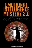 Emotional Intelligence 2.0: A practical guide to improve success, Overcome Negativity, Anxiety Relief, Analyze People and Yourself. Develop and Implement the Power of Emotional Intelligence ! 1679238485 Book Cover