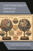 A Postfoundationalist Comparative Christology: Parity, Particularity, and Universality in Indian Interreligious Dialogues 1978713835 Book Cover
