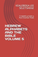 HEBREW ALPHABETS AND THE BIBLE VOLUME 5: 72 NAMES of GOD in Pure Enochian Triads B0G38CQK4Z Book Cover