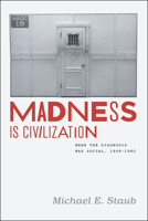 Madness Is Civilization: When the Diagnosis Was Social, 1948-1980 022621463X Book Cover