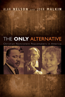 The Only Alternative: Christian Nonviolent Peacemakers in America 155635262X Book Cover