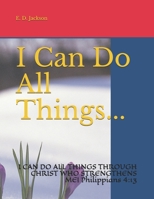 I Can Do All Things...: I CAN DO ALL THINGS THROUGH CHRIST WHO STRENGTHENS ME! Philippians 4:13 B08VYMSQ6C Book Cover