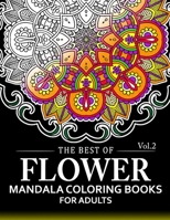 The Best of Flower Mandala Coloring Books for Adults Volume 2: A Stress Management Coloring Book For Adults 1537552279 Book Cover