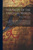 Telepathy Of The Celestial World: Psychic Phenomena Here But Foreshadowings Of Our Transcendent Faculties Hereafter. Evidences From Psychology And ... Communicate Across Distance Indefinitely 1022349171 Book Cover