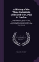 A History of the Three Cathedrals Dedicated to St. Paul in London 1164533177 Book Cover