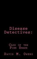 Disease Detectives: Case of the Pink Snake 150035113X Book Cover