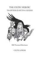 The Celtic Heroic Tradition in Myth & Legend 1530318254 Book Cover