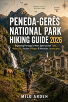 PENEDA-GERÊS NATIONAL PARK HIKING GUIDE 2026: Exploring Portugal’s Most Spectacular Trails, Waterfalls, Ancient Villages & Mountain Landscapes (THE PATHFINDER TRAILS SERIES) B0H568S43D Book Cover