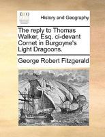 The reply to Thomas Walker, Esq. ci-devant Cornet in Burgoyne's Light Dragoons. 1140705105 Book Cover