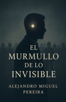 El Murmullo de lo Invisible B0G4MJKQZB Book Cover