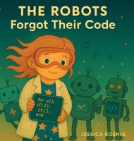 The Robots Forgot Their Code B0FBJ1FSS8 Book Cover