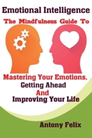 Emotional Intelligence: The Mindfulness Guide To Mastering Your Emotions, Getting Ahead And Improving Your Life 195173730X Book Cover