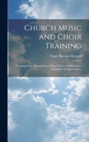 Church Music and Choir Training: Treating of the Management of Boys' Voices and the Proper Rendition of Church Music 1020666110 Book Cover