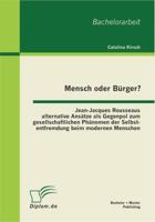 Mensch oder B�rger? Jean-Jacques Rousseaus alternative Ans�tze als Gegenpol zum gesellschaftlichen Ph�nomen der Selbstentfremdung beim modernen Menschen 3656196427 Book Cover