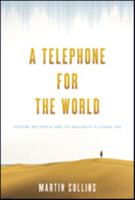 A Telephone for the World: Iridium, Motorola, and the Making of a Global Age 1421424835 Book Cover