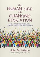 The Human Side of Changing Education: How to Lead Change with Clarity, Conviction, and Courage 1506398537 Book Cover