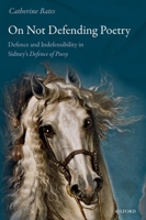 On Not Defending Poetry: Defence and Indefensibility in Sidney's Defence of Poesy 0192856340 Book Cover
