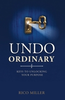 Undo Ordinary: Keys to Unlocking Your Purpose 0578593548 Book Cover