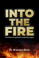Into The Fire: Five Rules for Igniting a Leadership Legacy B0F2N1KBSV Book Cover