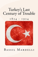 Turkey's Last Century of Trouble: 1824 - 1924 1543219551 Book Cover